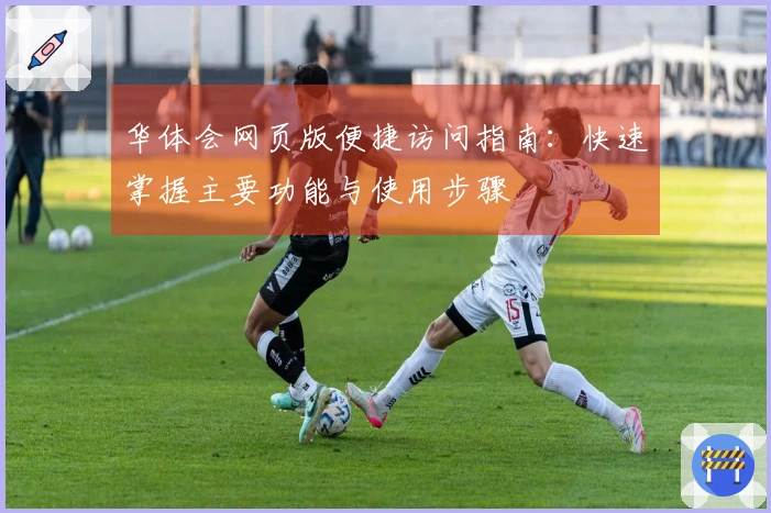 华体会网页版便捷访问指南：快速掌握主要功能与使用步骤