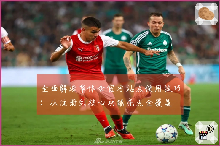 全面解读华体会官方站点使用技巧：从注册到核心功能亮点全覆盖