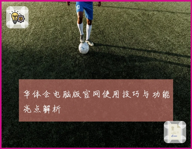 华体会电脑版官网使用技巧与功能亮点解析
