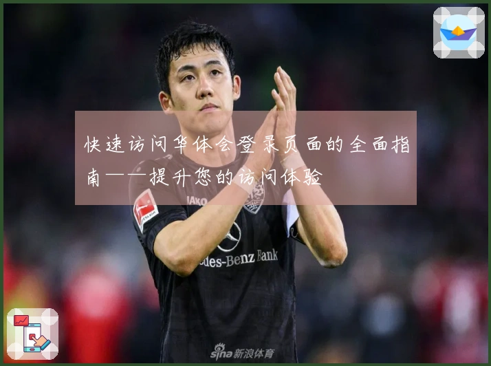 快速访问华体会登录页面的全面指南——提升您的访问体验